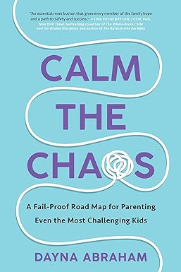 Calm the Chaos: A Fail-Proof Road Map for Parenting Even the Most Challenging Kids 624