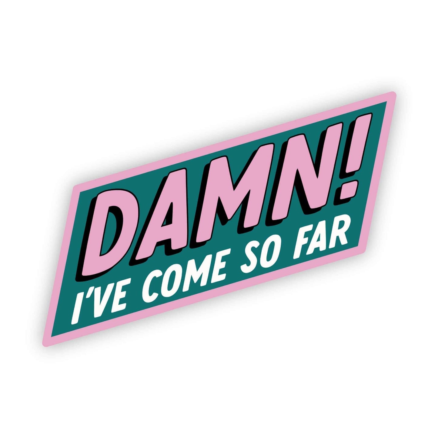 Damn! I've come so far sticker