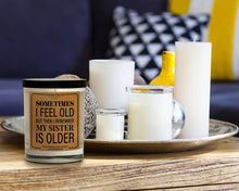 Load image into Gallery viewer, Sometimes I Feel Old But Then I Remember My Sister Is Older | 100% Soy Wax Candle
