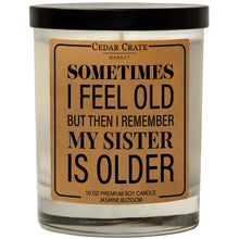 Load image into Gallery viewer, Sometimes I Feel Old But Then I Remember My Sister Is Older | 100% Soy Wax Candle
