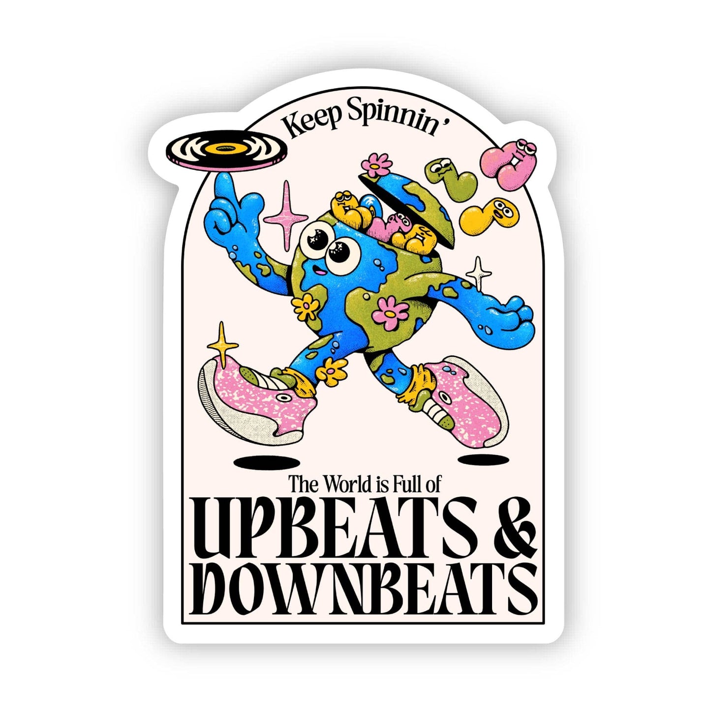 "Keep spinnin', the world is full of upbeats & downbeats"