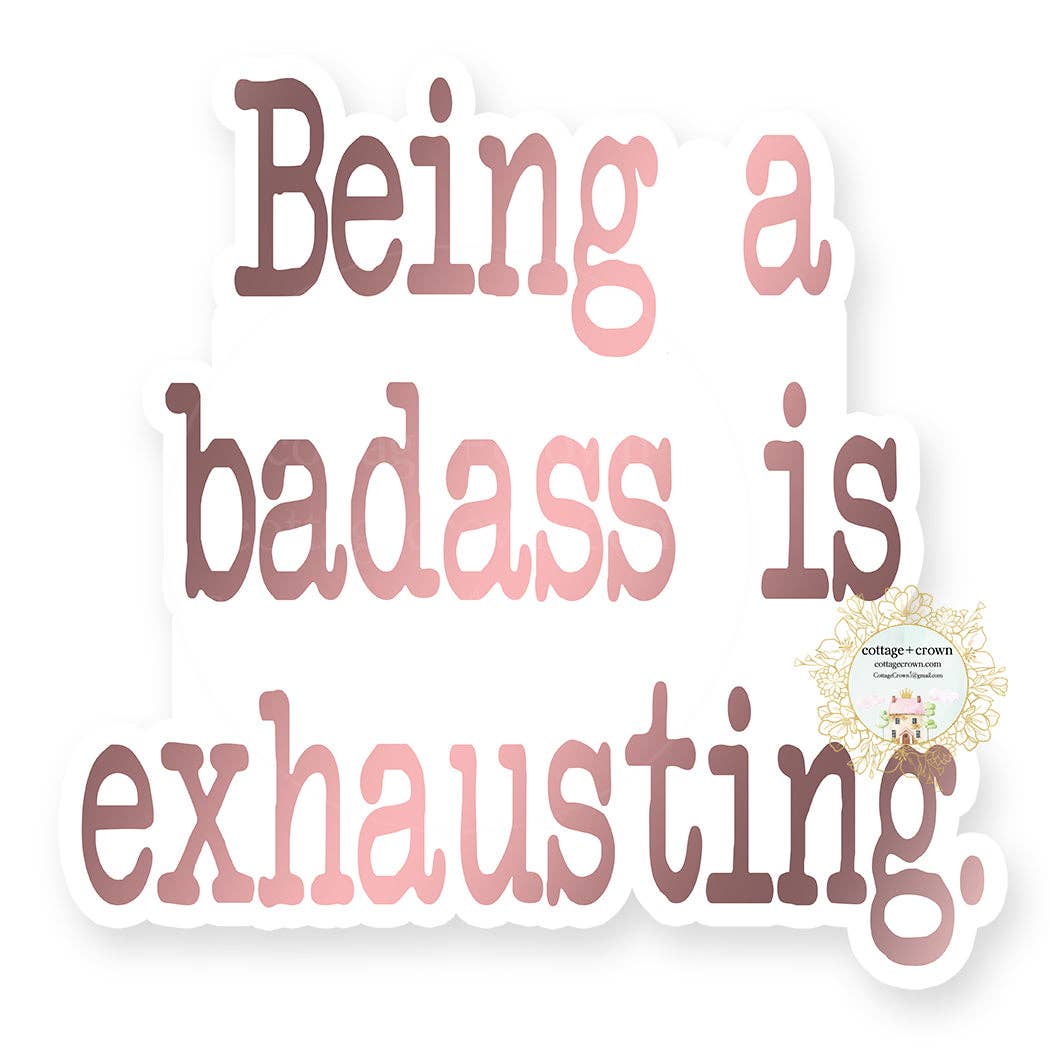 Being A Badass Is Exhausting - Naughty Vinyl Decal Sticker
