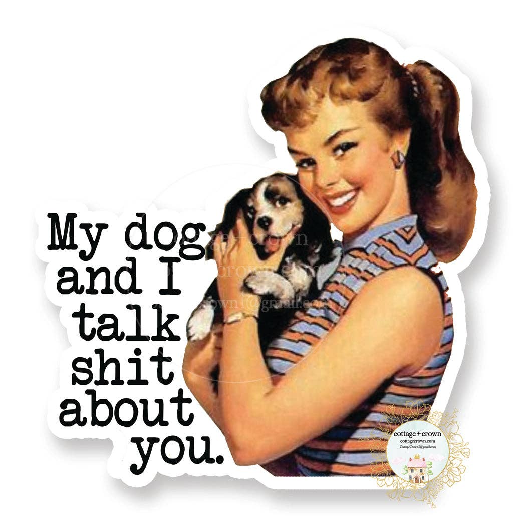 My Dog And I Talk Shit About You Vinyl Decal Sticker Naughty