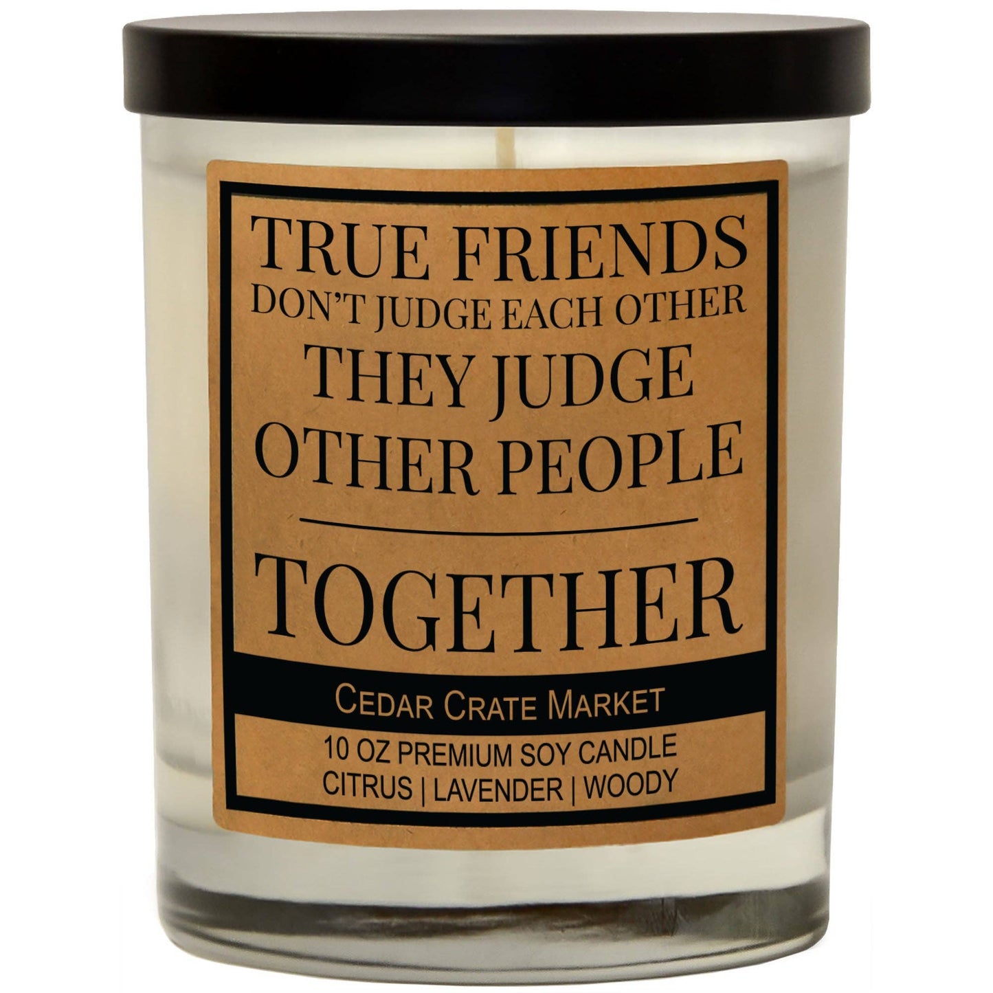 True Friends Don't Judge Each Other They Judge Others | 100% Soy Wax Candle