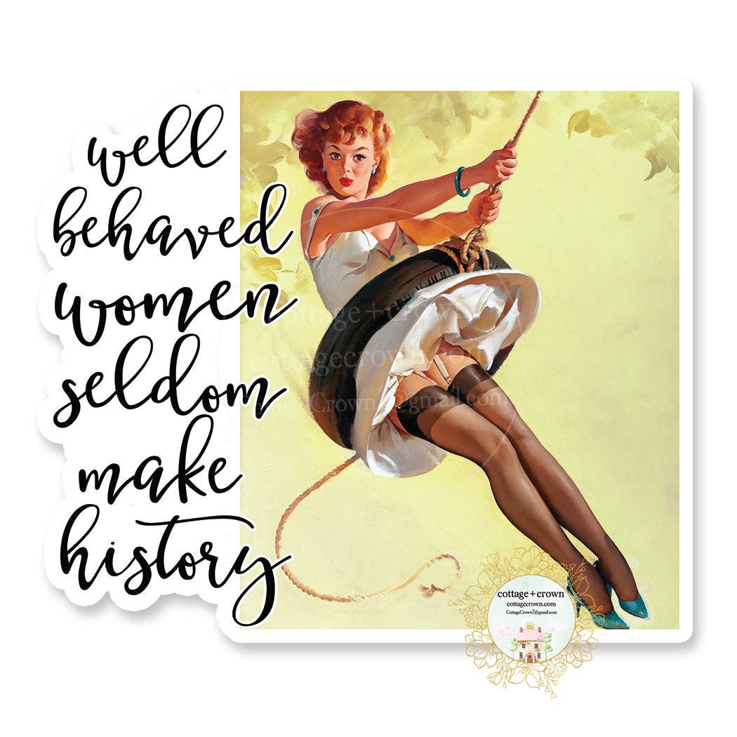 Well Behaved Women Rarely Make History - Vinyl Decal Sticker