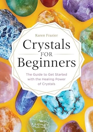 Crystals for Beginners: The Guide to Get Started with the Healing Power of Crystals  1123