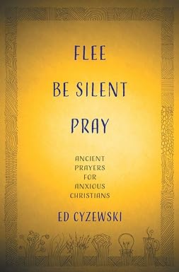 Z Flee, Be Silent, Pray: Ancient Prayers for Anxious Christians 1023