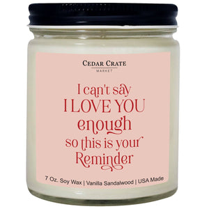 I Can't Say I Love You Enough So This Is Your Reminder | 100% Soy Wax Candle