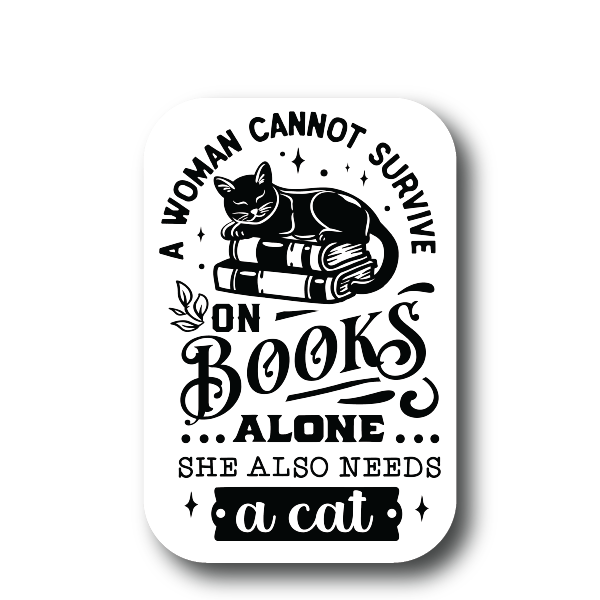 🐱📚 A Woman Cannot Survive on Books Alone, She Also Needs a Cat Sticker – Book & Cat Lover Decal