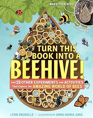 Turn This Book Into a Beehive!: And 19 Other Experiments and Activities That Explore the Amazing World of Bees