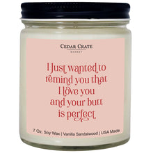 Load image into Gallery viewer, I Wanted To Remind You That I Love You &amp; Your Butt Is Perfect | 100% Soy Wax Candle
