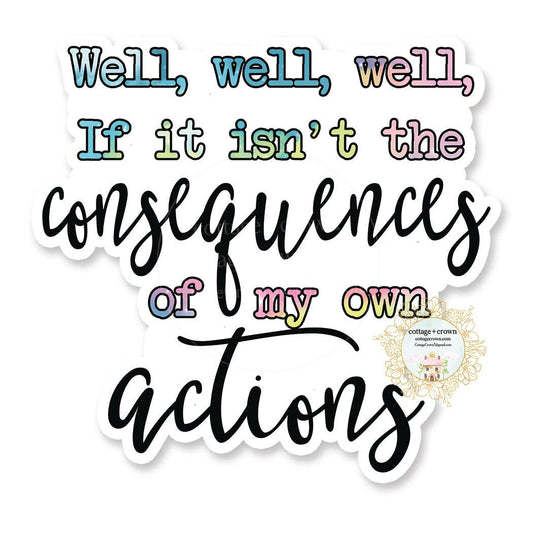 Well Well Well Consequences Of My Actions Sticker