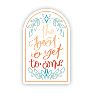 "The Best Is Yet To Come" Sticker