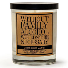 Load image into Gallery viewer, Without Family Alcohol Wouldn&#39;t Be Necessary | 100% Soy Wax Candle
