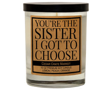 Load image into Gallery viewer, You&#39;re The Sister I Got To Choose | 100% Soy Wax Candle

