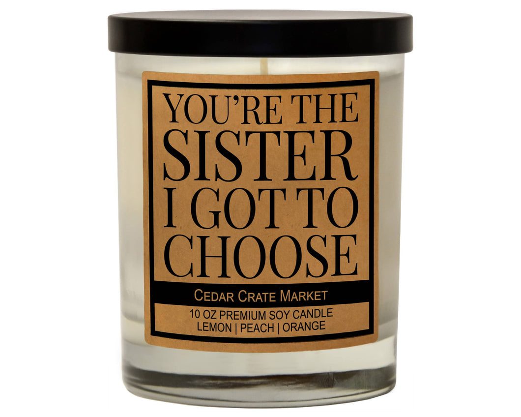 You're The Sister I Got To Choose | 100% Soy Wax Candle