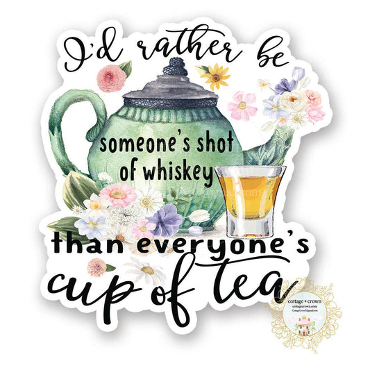 I'd Rather Be Someone's Shot Of Whiskey Cup Of Tea Sticker