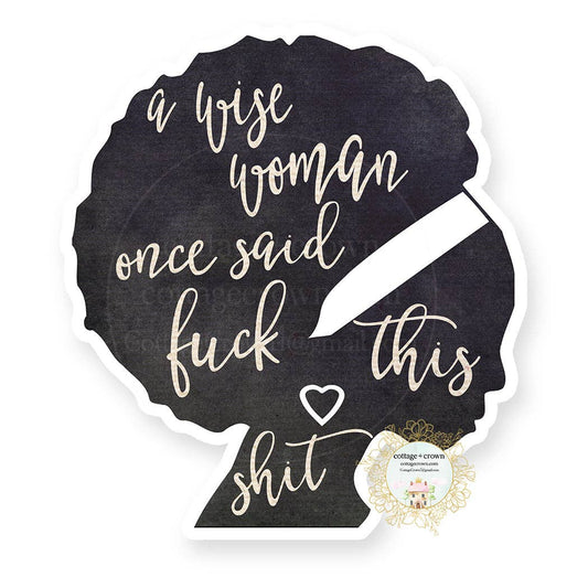 A Wise Woman Once Said Fuck This Shit Silhouette - Naughty Vinyl Decal Sticker