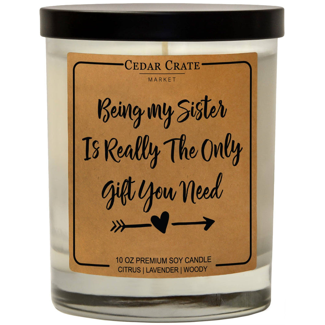 Being My Sister Is Really The Only Gift You Need | 100% Soy Wax Candle