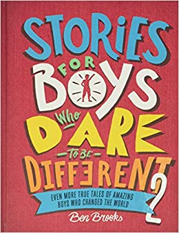 Stories for Boys Who Dare to Be Different 2: Even More True Tales of Amazing Boys Who Changed the World 323