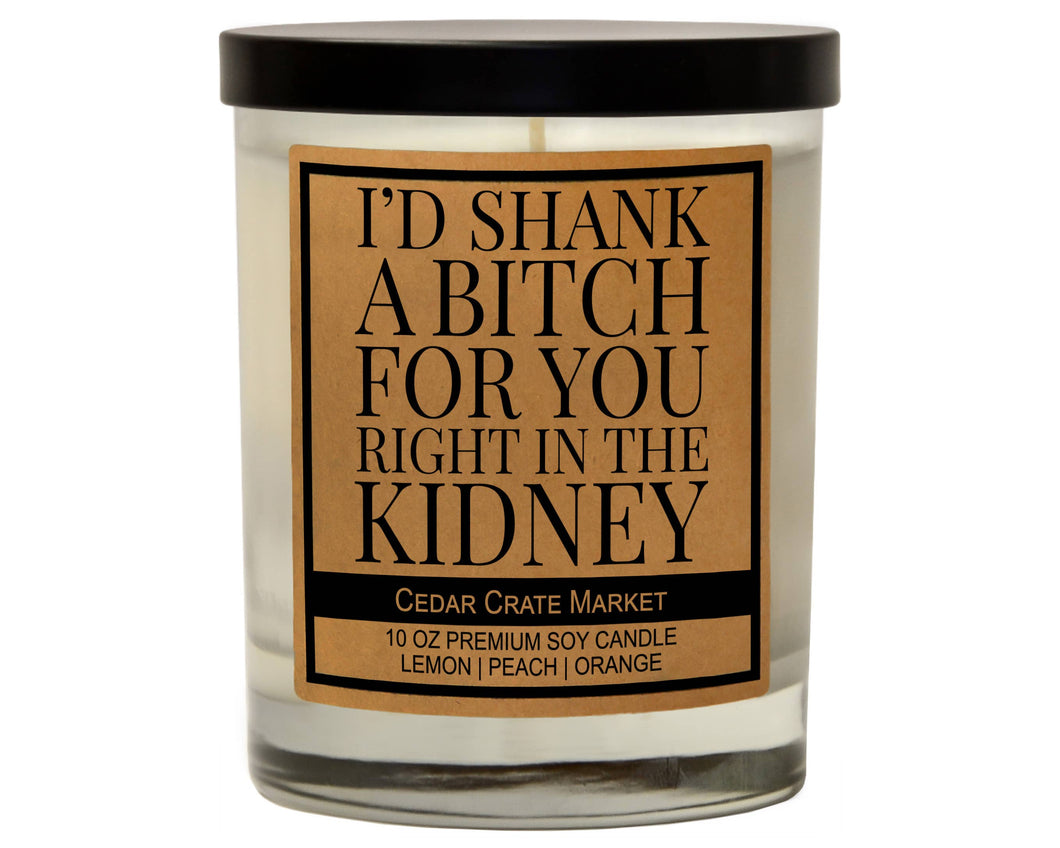 I'd Shank A Bitch For You Right In The Kidney | 100% Soy Wax Candle