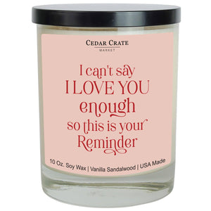 I Can't Say I Love You Enough So This Is Your Reminder | 100% Soy Wax Candle
