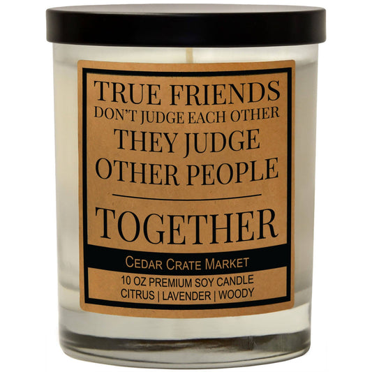 True Friends Don't Judge Each Other They Judge Others | 100% Soy Wax Candle