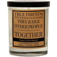 Load image into Gallery viewer, True Friends Don&#39;t Judge Each Other They Judge Others | 100% Soy Wax Candle
