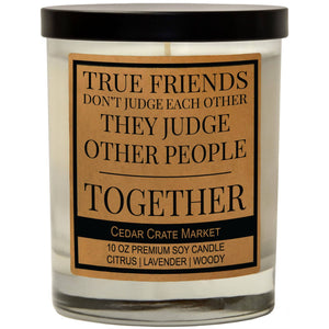 True Friends Don't Judge Each Other They Judge Others | 100% Soy Wax Candle