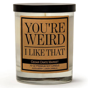 You're Weird I Like That | 100% Soy Wax Candle