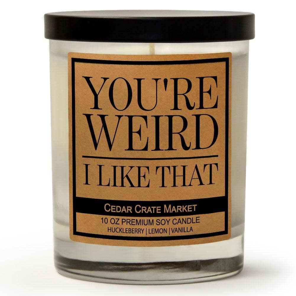 You're Weird I Like That | 100% Soy Wax Candle